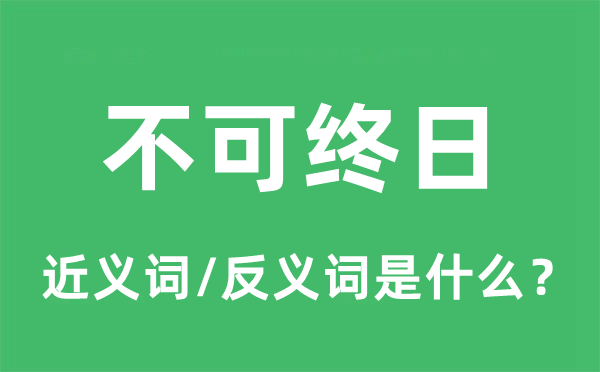 不可整天的近义词和反义词是甚么,不可整天是甚么意义