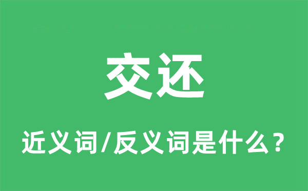 交还的近义词和反义词是甚么,交仍是甚么意义