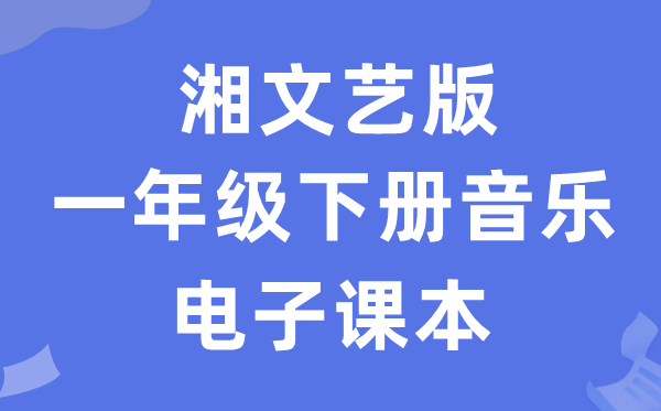 湘文艺版一年级下册音乐电子讲义讲义（附具体步骤）