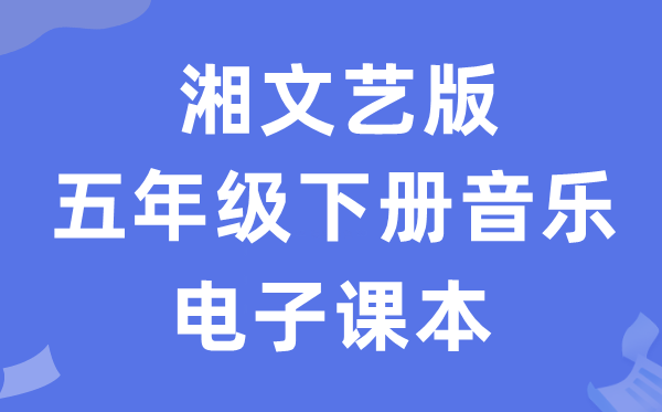 湘文艺版五年级下册音乐电子讲义讲义(附具体步骤)