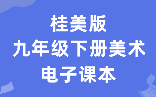 桂美版九年级下册美术电子讲义讲义(附具体步骤)