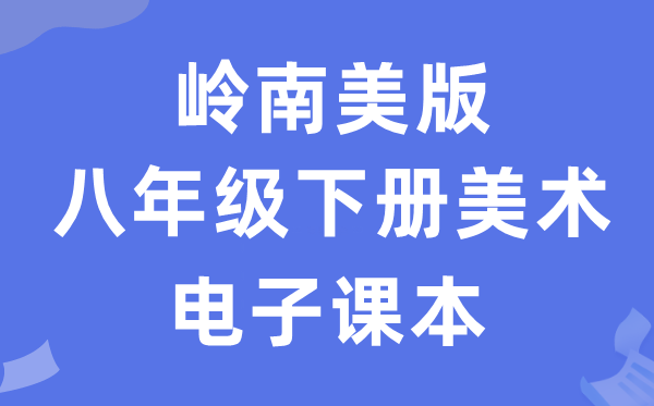 岭南美版八年级下册美术电子讲义讲义(附具体步骤)