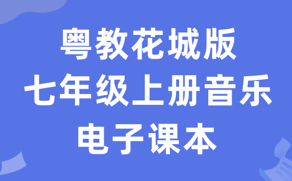 粤教花城版七年级上册音乐电子讲义讲义(附具体步骤)