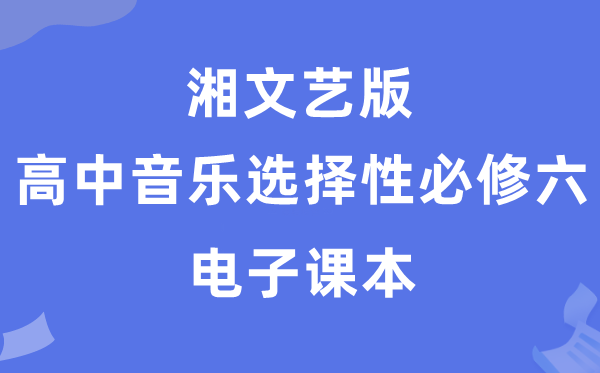 湘文艺版高中音乐挑选性?六电子讲义讲义（附具体步骤）