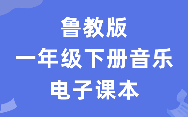 鲁教版一年级下册音乐电子讲义讲义（五四学制）