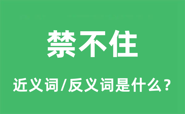 不禁得的近义词和反义词是甚么,不禁得是甚么意义