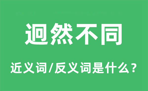 迥然差别的近义词和反义词是甚么,迥然差别是甚么意义