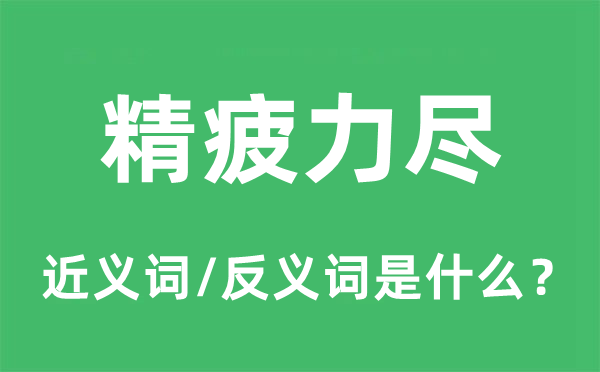 精疲力尽的近义词和反义词是甚么,精疲力满是甚么意义