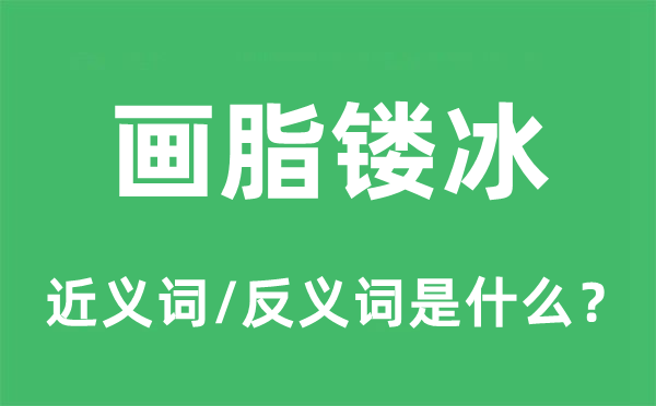 画脂镂冰的近义词和反义词是甚么,画脂镂冰是甚么意义