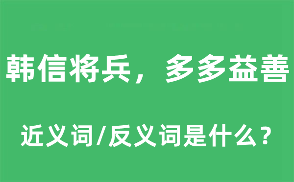 韩信将兵，多多益善的近义词和反义词是甚么,韩信将兵，多多益善是甚么意义