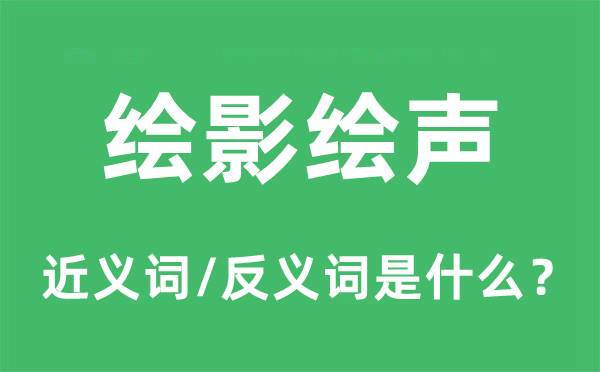 绘声绘影的近义词和反义词是甚么,绘声绘影是甚么意义