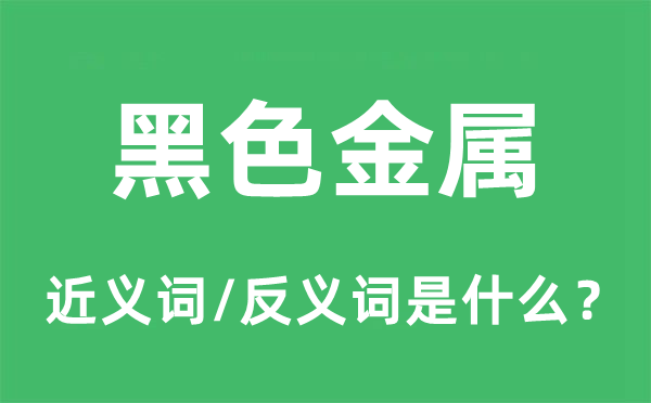 玄色金属的近义词和反义词是甚么,玄色金属是甚么意义
