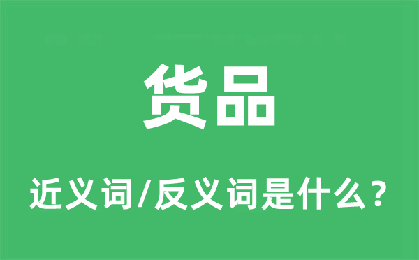 货色的近义词和反义词是甚么,货色是甚么意义
