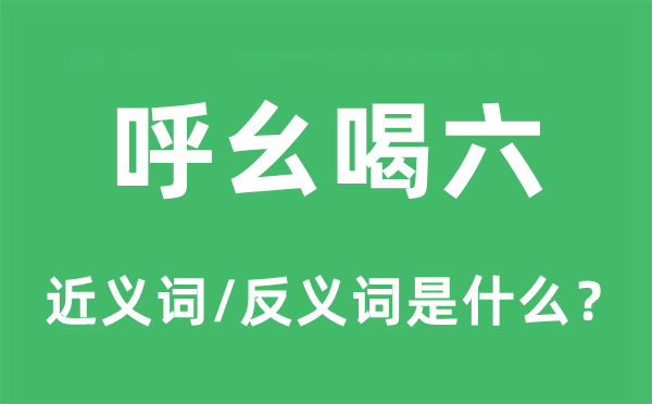 呼幺喝六的近义词和反义词是甚么,呼幺喝六是甚么意义