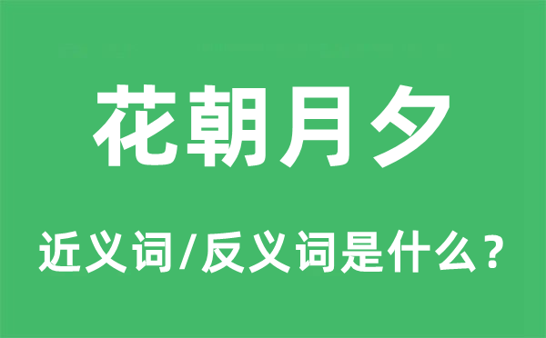 花朝月夕的近义词和反义词是甚么,花朝月夕是甚么意义
