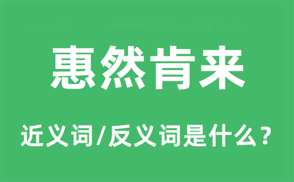 惠然肯来的近义词和反义词是甚么,惠然肯来是甚么意义