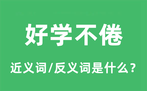 勤学不倦的近义词和反义词是甚么,勤学不倦是甚么意义