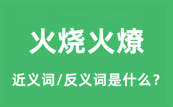火烧火燎的近义词和反义词是甚么,火烧火燎是甚么意义