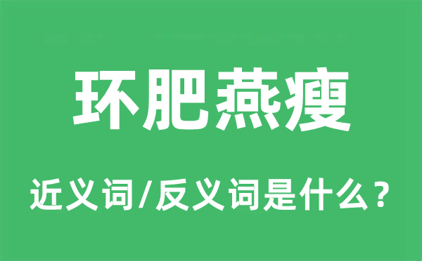 环肥燕瘦的近义词和反义词是甚么,环肥燕瘦是甚么意义