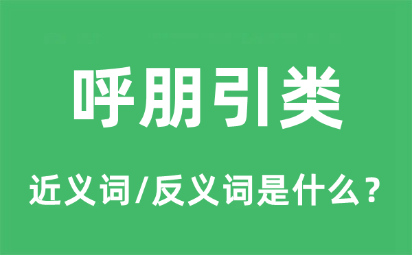 呼朋引类的近义词和反义词是甚么,呼朋引类是甚么意义