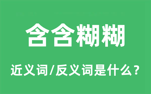 含迷糊糊的近义词和反义词是甚么,含迷糊糊是甚么意义