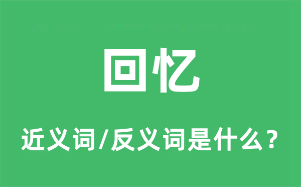 回想的近义词和反义词是甚么,回想是甚么意义