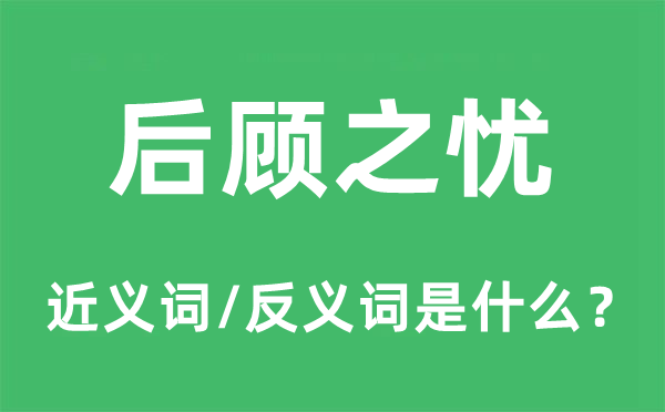 后顾之忧的近义词和反义词是甚么,后顾之忧是甚么意义