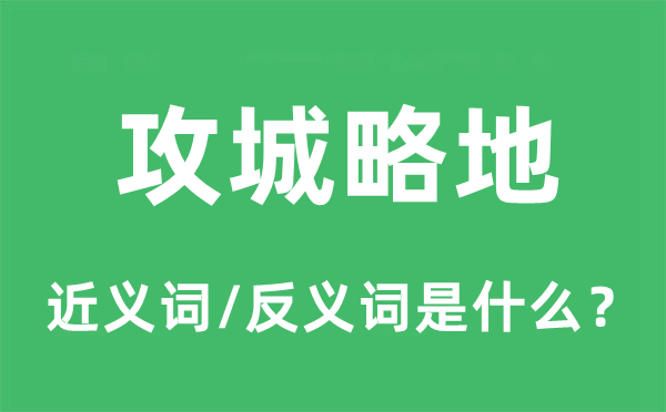 攻城略地的近义词和反义词是甚么,攻城略地是甚么意义