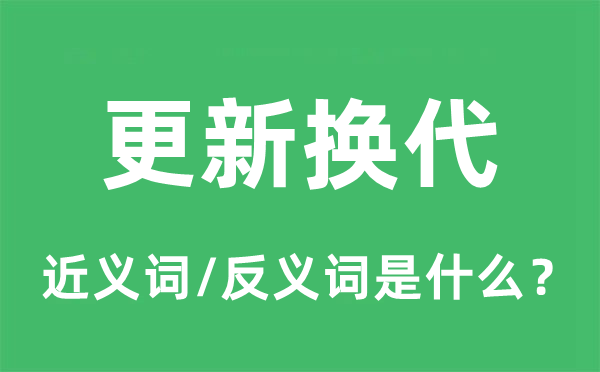更新换代的近义词和反义词是甚么,更新换代是甚么意义