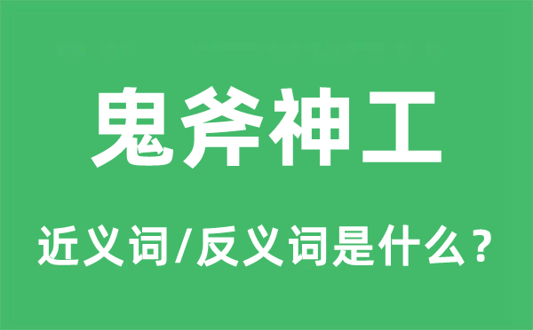 巧夺天工的近义词和反义词是甚么,巧夺天工是甚么意义