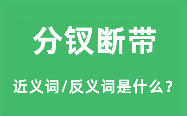 分钗断带的近义词和反义词是甚么,分钗断带是甚么意义