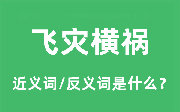 飞灾横祸的近义词和反义词是甚么,飞灾横祸是甚么意义