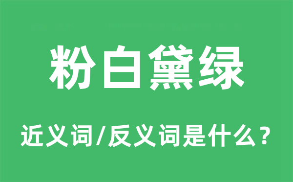 粉白黛绿的近义词和反义词是甚么,粉白黛绿是甚么意义