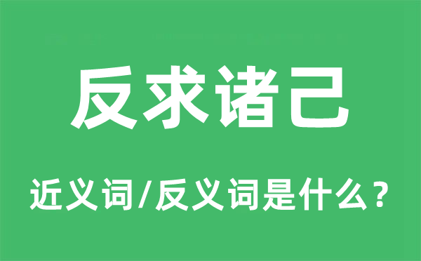 反求诸己的近义词和反义词是甚么,反求诸己是甚么意义