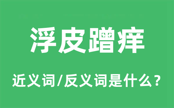 浮皮草率的近义词和反义词是甚么,浮皮草率是甚么意义