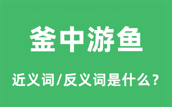 釜中之鱼的近义词和反义词是甚么,釜中之鱼是甚么意义