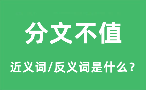 分文不值的近义词和反义词是甚么,分文不值是甚么意义