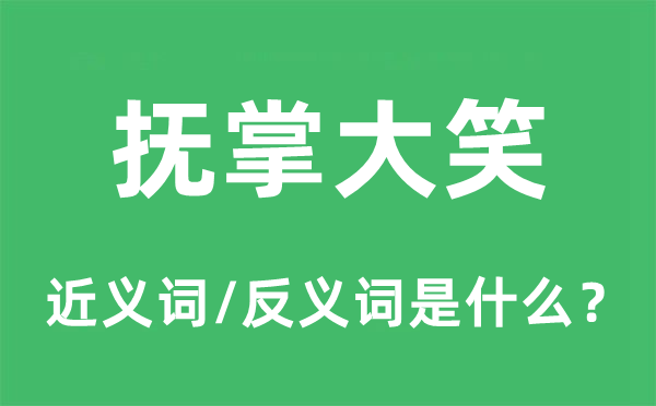 抚掌大笑的近义词和反义词是甚么,抚掌大笑是甚么意义