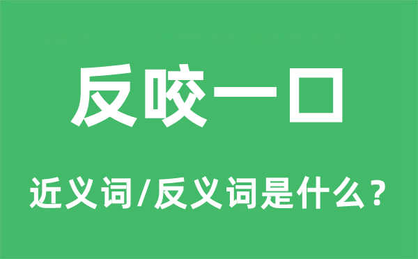 反咬一口的近义词和反义词是甚么,反咬一口是甚么意义