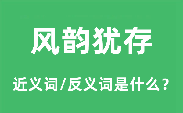 风味犹存的近义词和反义词是甚么,风味犹存是甚么意义