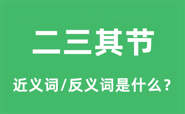 二三其节的近义词和反义词是甚么,二三其节是甚么意义
