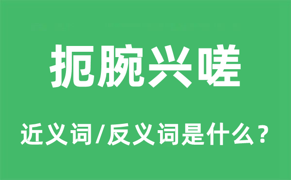 扼腕兴嗟的近义词和反义词是甚么,扼腕兴嗟是甚么意义