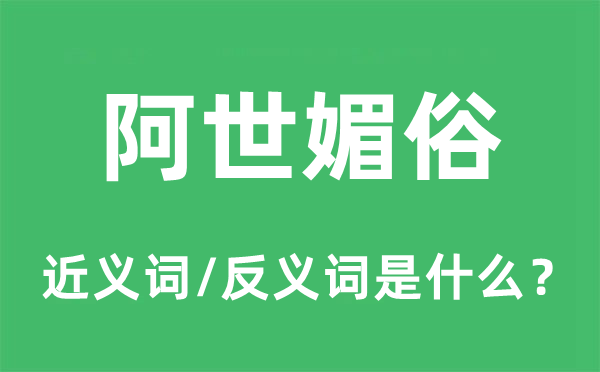 阿世媚俗的近义词和反义词是甚么,阿世媚俗是甚么意义