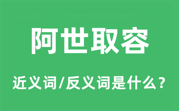 阿世取容的近义词和反义词是甚么,阿世取容是甚么意义