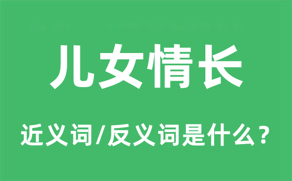 后代情长的近义词和反义词是甚么,后代情长是甚么意义