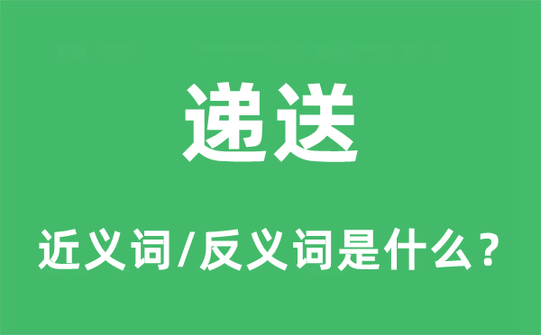 递送的近义词和反义词是甚么,递送是甚么意义