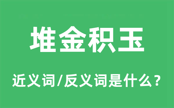 堆金积玉的近义词和反义词是甚么,堆金积玉是甚么意义