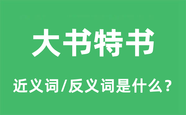 大书特书的近义词和反义词是甚么,大书特书是甚么意义