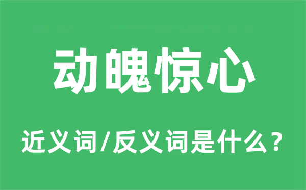 动魄惊心的近义词和反义词是甚么,动魄惊心是甚么意义