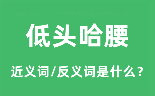 垂头弯腰的近义词和反义词是甚么,垂头弯腰是甚么意义